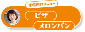 ご家庭向けメニュー ピザ メロンパン