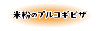 米粉のプルコギピザ